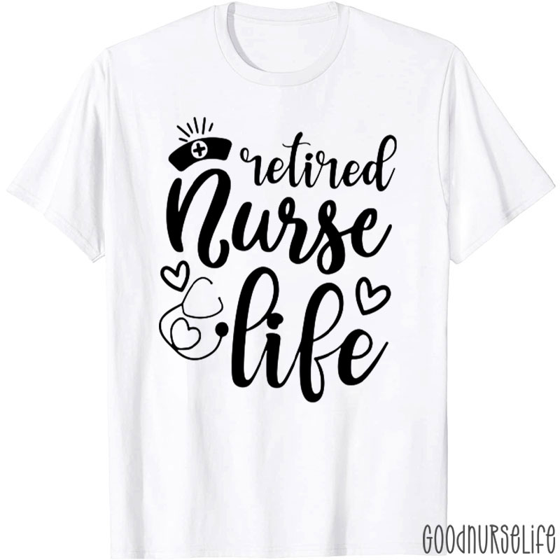 Retired Nurse Life Nurse T-Shirt