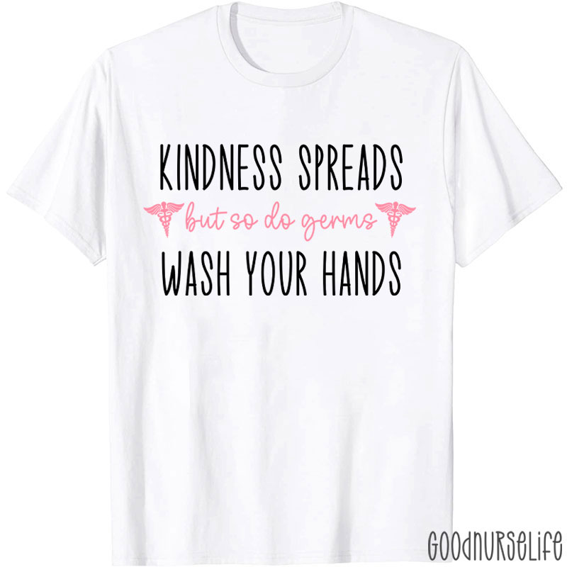 Kindness Spreads But So Do Germs Wash Your Hands Nurse T-Shirt