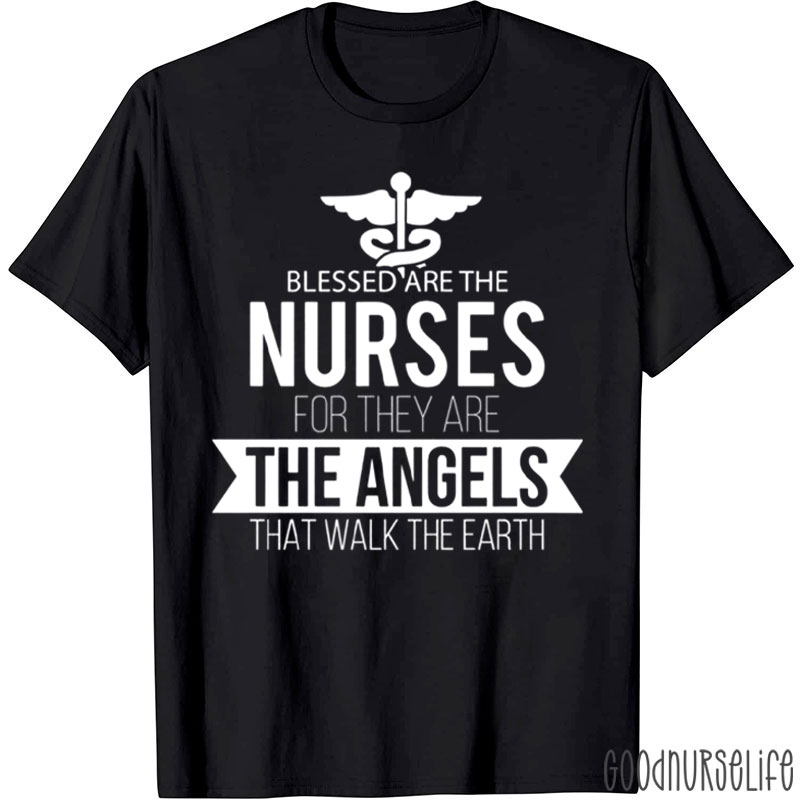Blessed Are The Nurses For They Are The Angels That Walk The Earth Nurse T-Shirt
