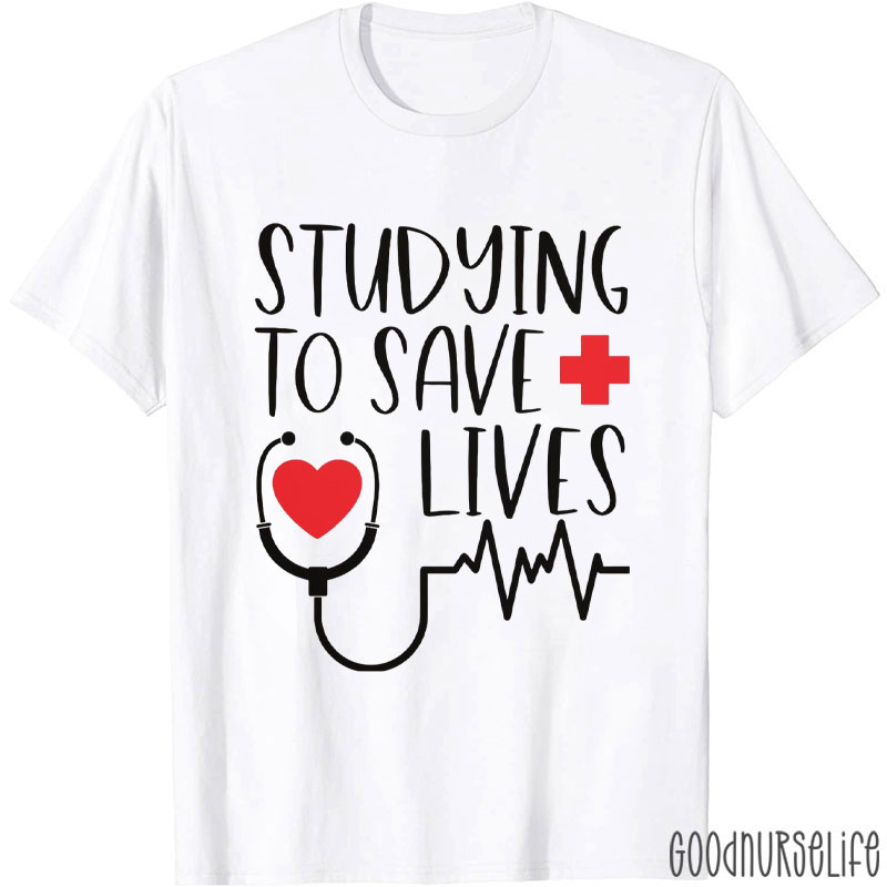 Studying To Save Lives Nurse T-Shirt