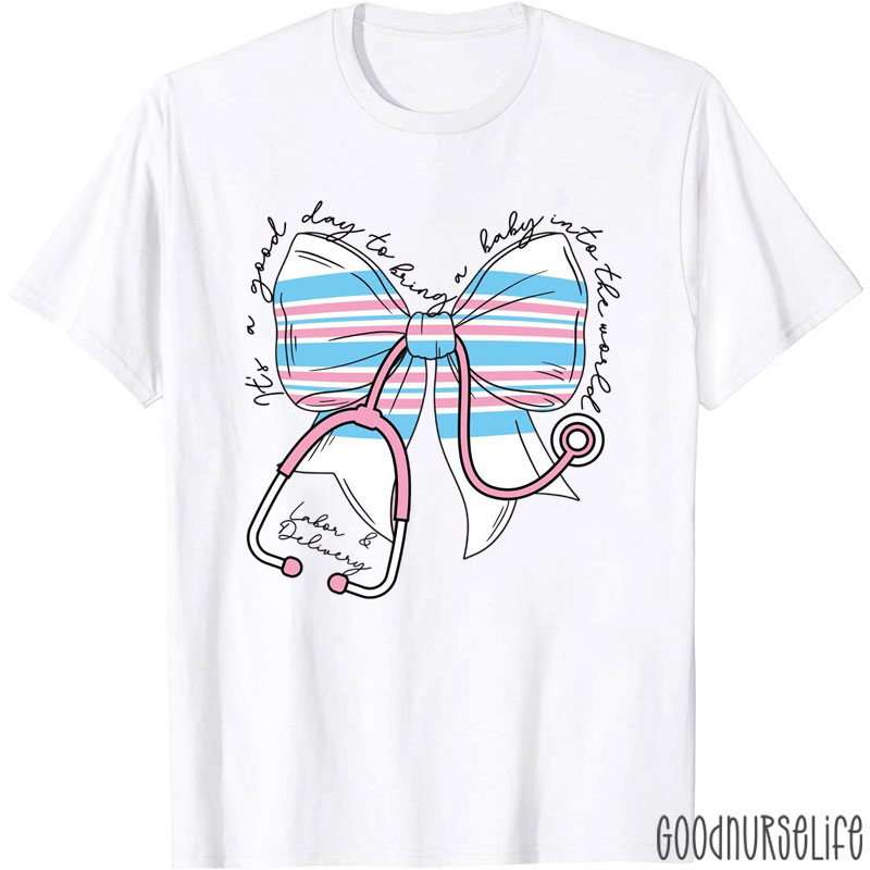 It's A Good Day To Bring A Baby Into The World Nurse T-Shirt