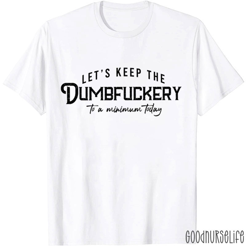 Let's Keep The Dumbfuckery To A Minimum Today Nurse T-Shirt