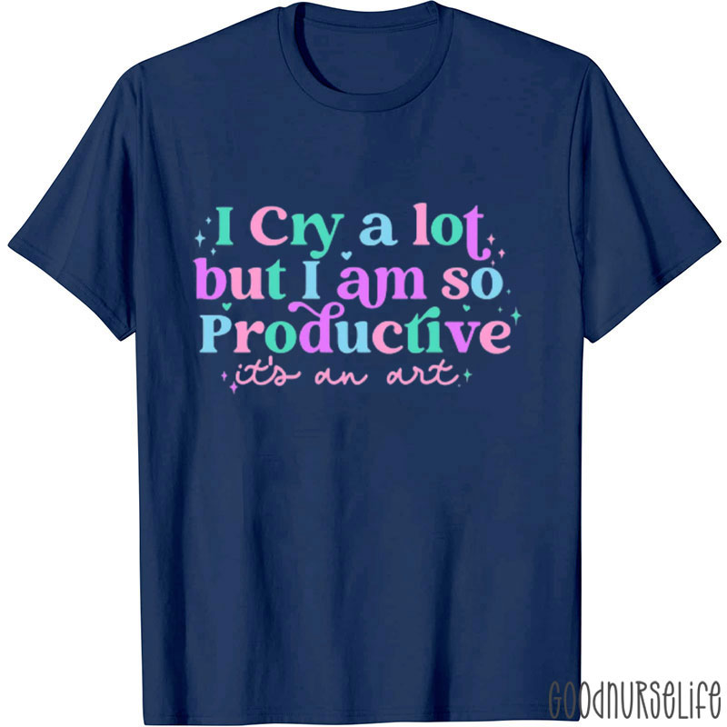 I Cry A Lot But I’m So Productive Nurse T-Shirt