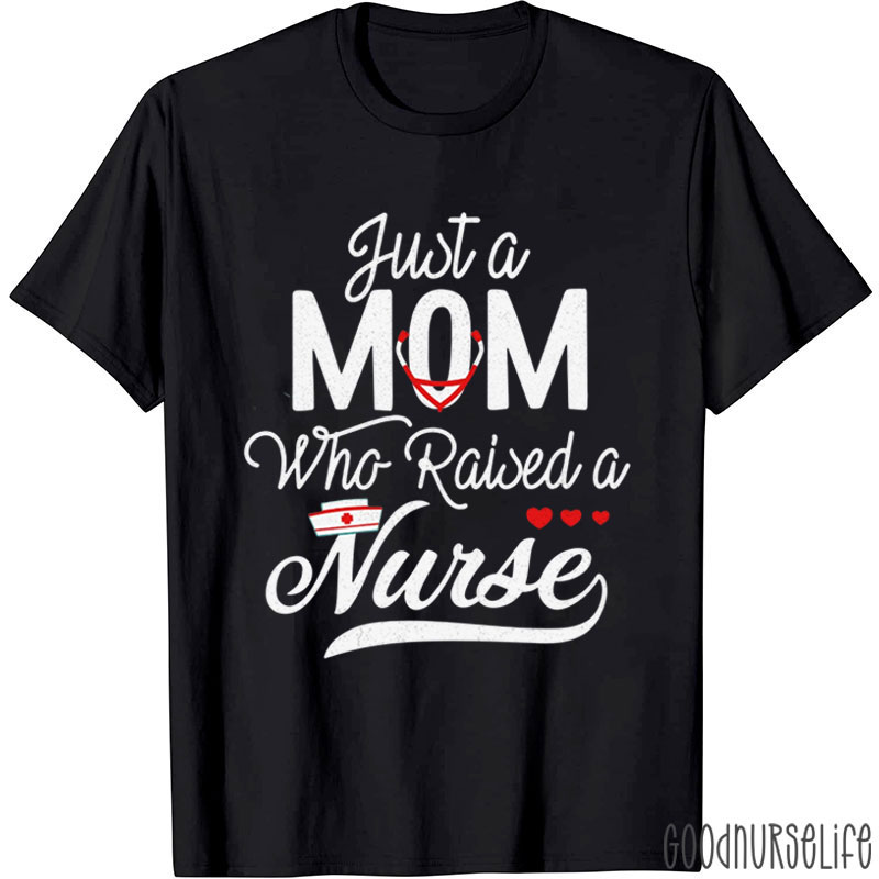 Just A Mom Who Raised A Nurse T-Shirt