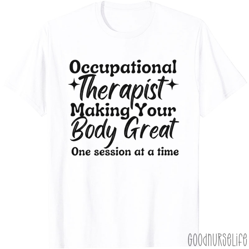 Occupational Therapist Making Your Body Great One Session At A Time T-Shirt