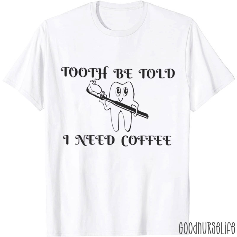 Tooth Be Told I Need Coffee T-Shirt