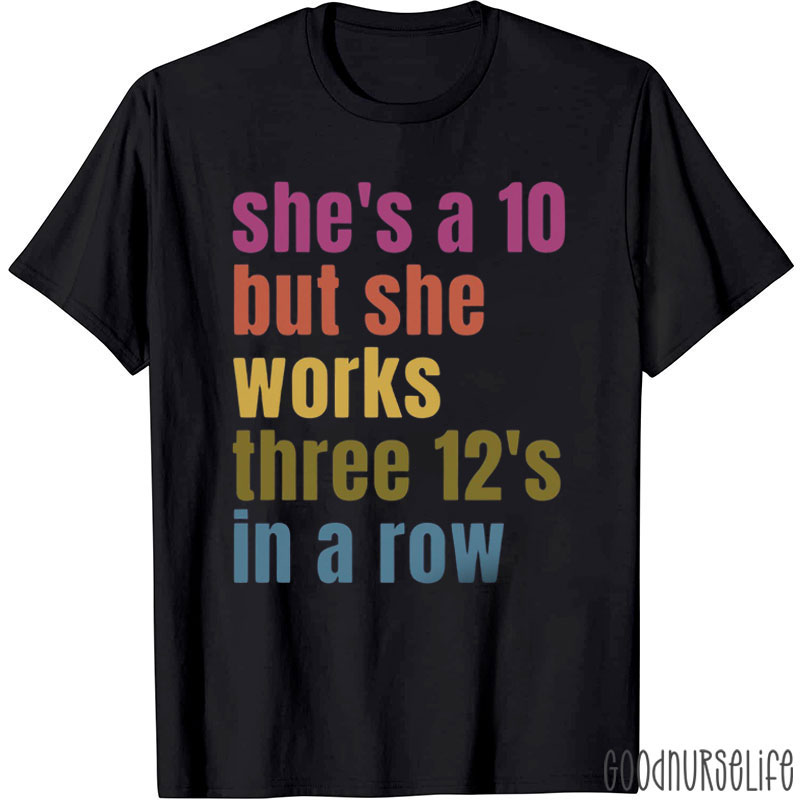 She's A 10 But She Works Three 12's In A Row Nurse T-Shirt