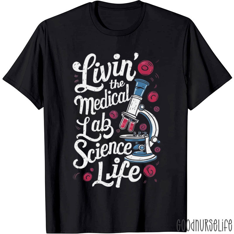 Livin' The Medical Lab Science Life Nurse T-Shirt