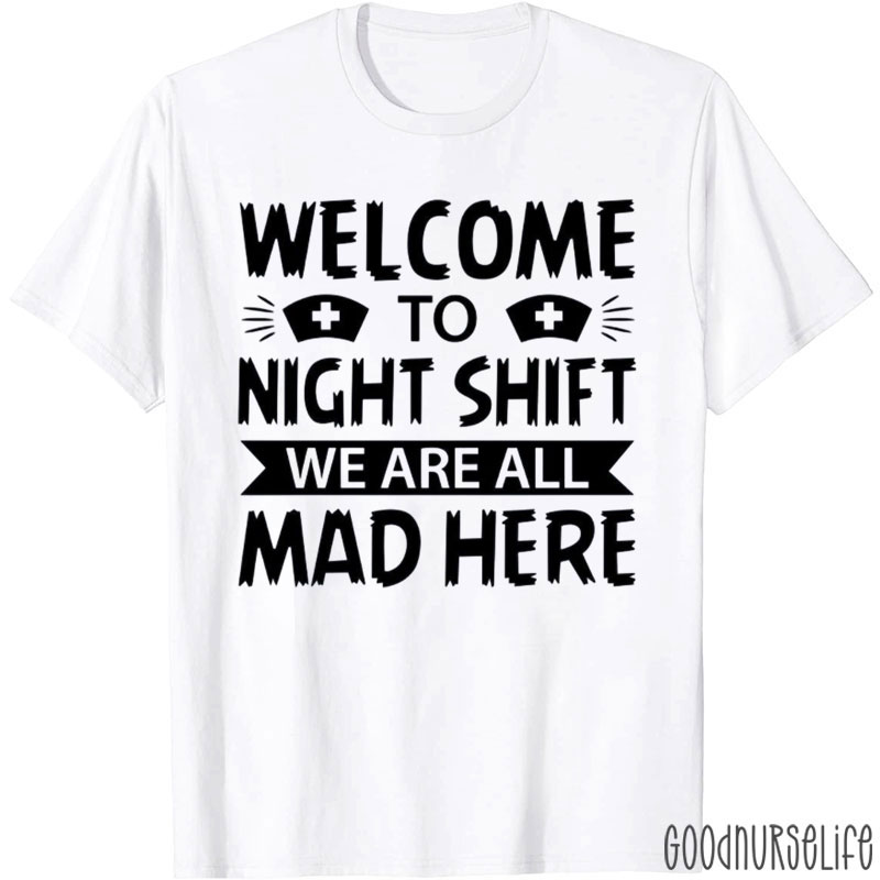 Welcome To Night Shift We Are All Mad Here Nurse T-Shirt