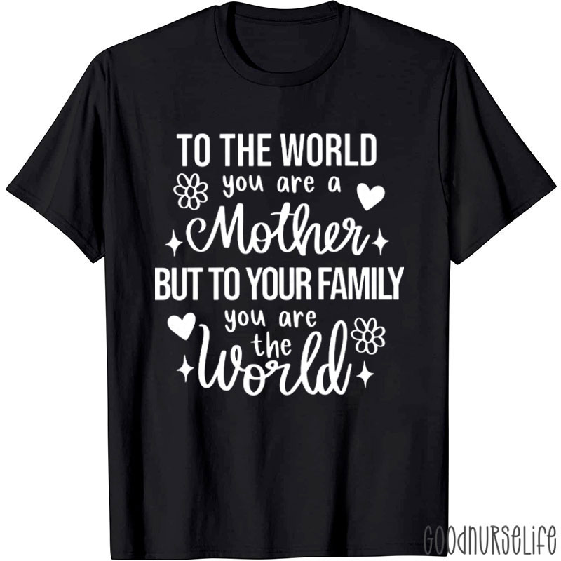To The World You Are A Mother Nurse T-Shirt