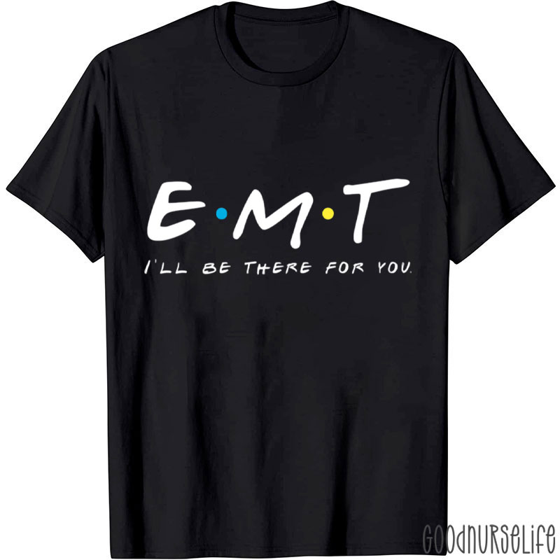 EMT I'll Be There For You Nurse T-Shirt