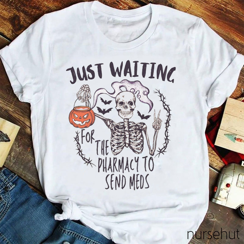 Just Waiting For The Pharmacy To Send Meds Nurse T-Shirt