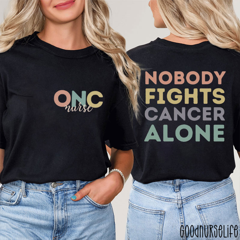 Nobody Fights Cancer Alone Nurse Two Sided T-Shirt