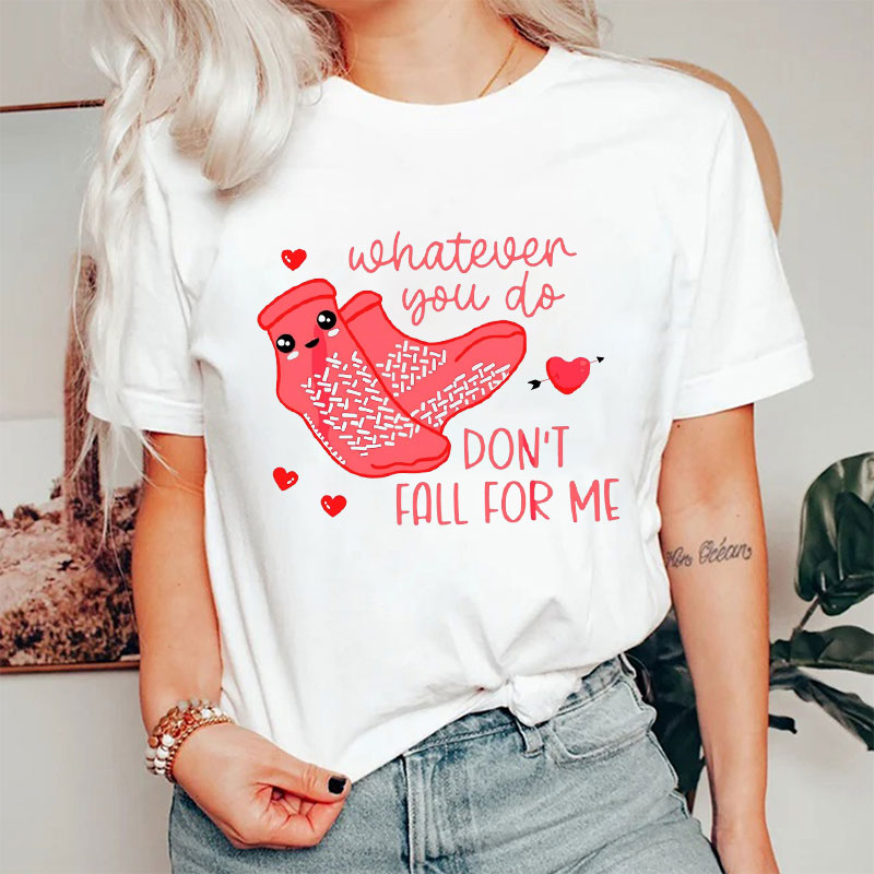 Whatever You Do Don't Fall For Me Nurse T-Shirt