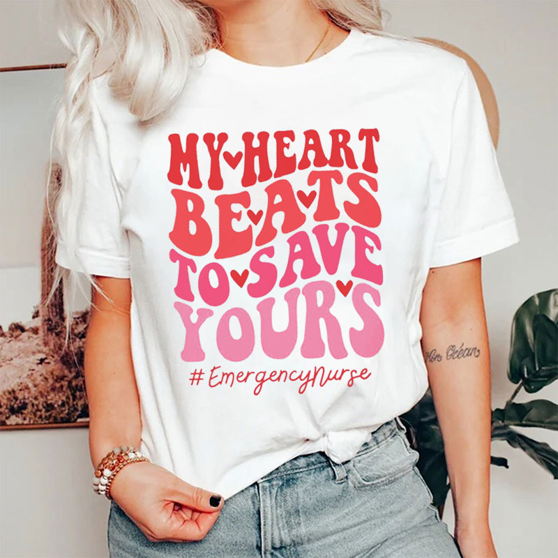ER My Heart Beats To Save Yours Nurse T-shirt