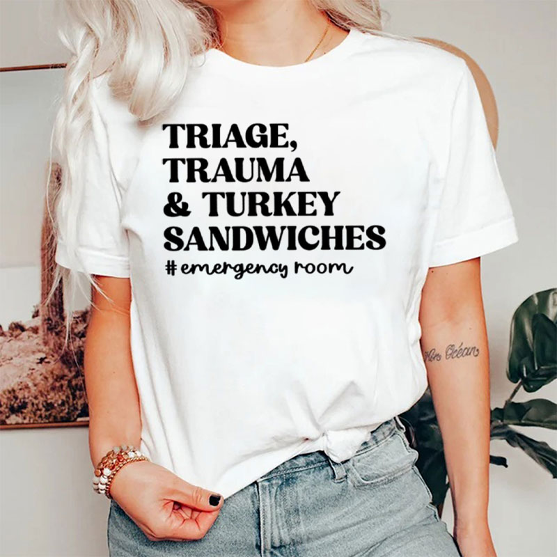 Triage Trauma And Turkey Sandwiches Emergency Room Nurse T-Shirt
