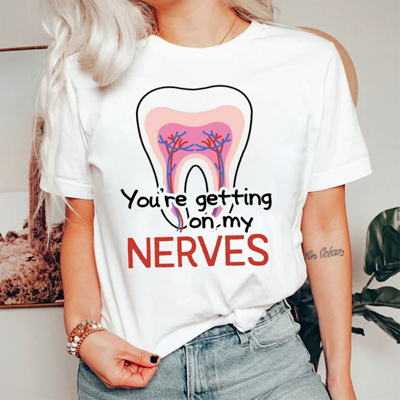 You're Getting On My Nerves Nurse T-Shirt
