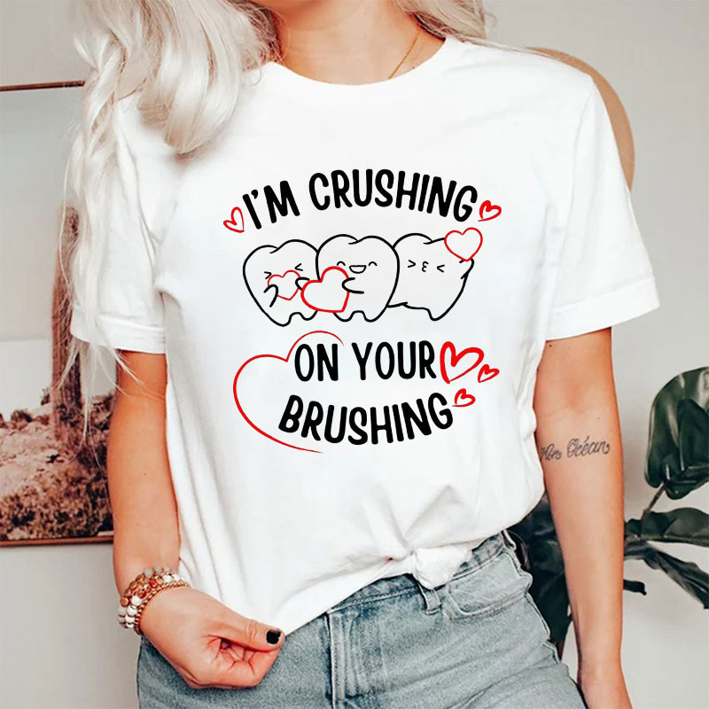 I'm Crushing On Your Brushing Dental T-Shirt