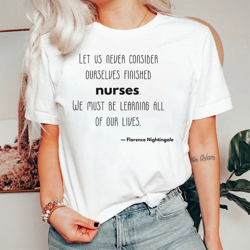Let Us Never Consider Ourselves Finished Nurse T-Shirt