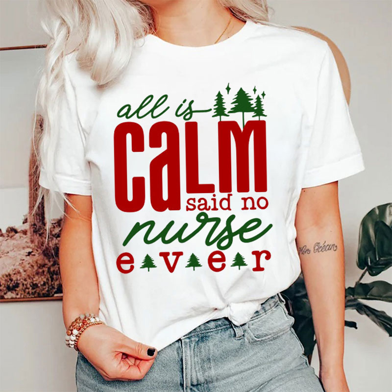 All Is Calm Said No Nurse Ever Nurse T-shirt