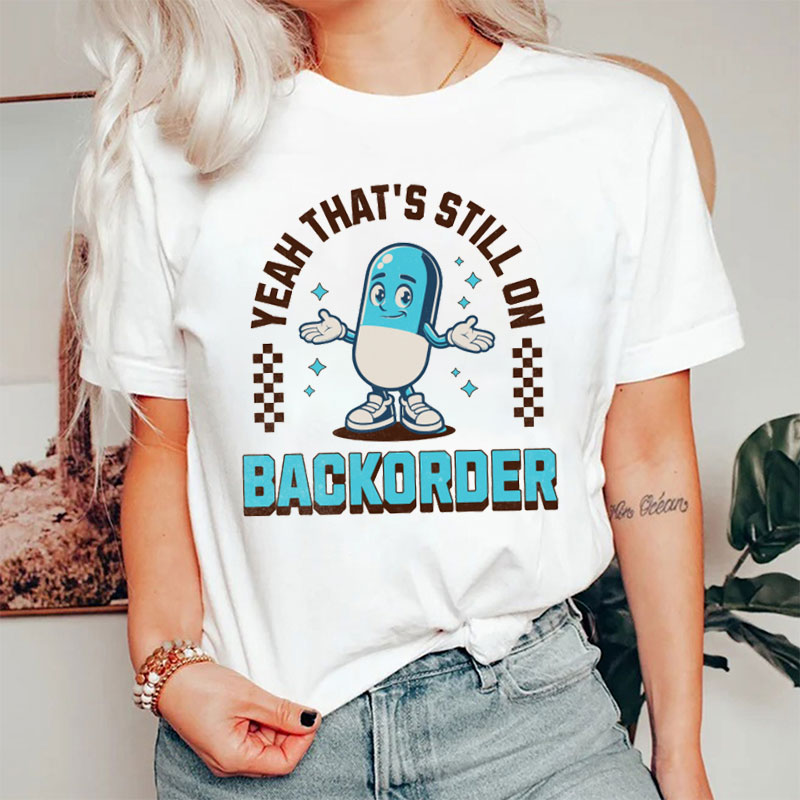 Yeah That's Still On Backorder Nurse T-shirt