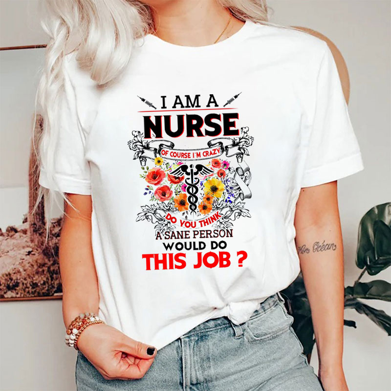 I Am A Nurse Of Course I'm Crazy Nurse T-Shirt