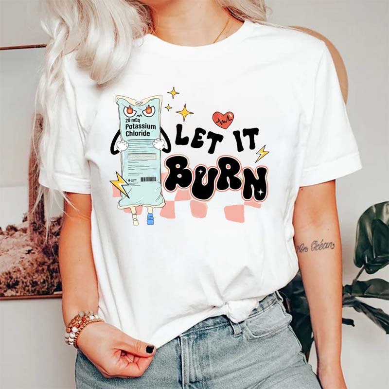 Funny Let It Burn Nurse T-Shirt