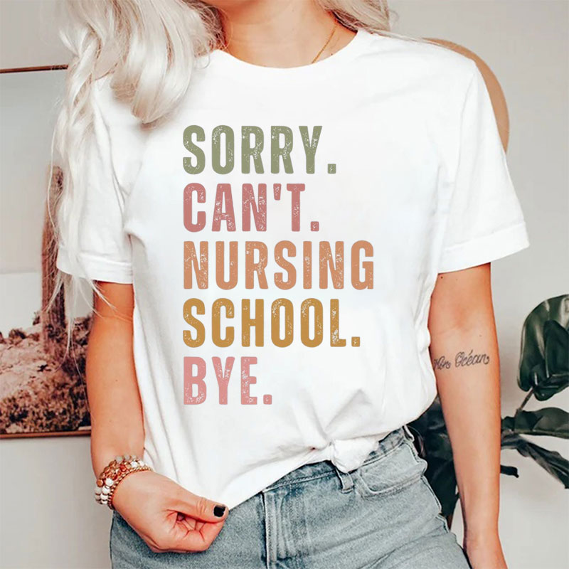 Sorry Can't Nursing School Bye Nurse T-Shirt