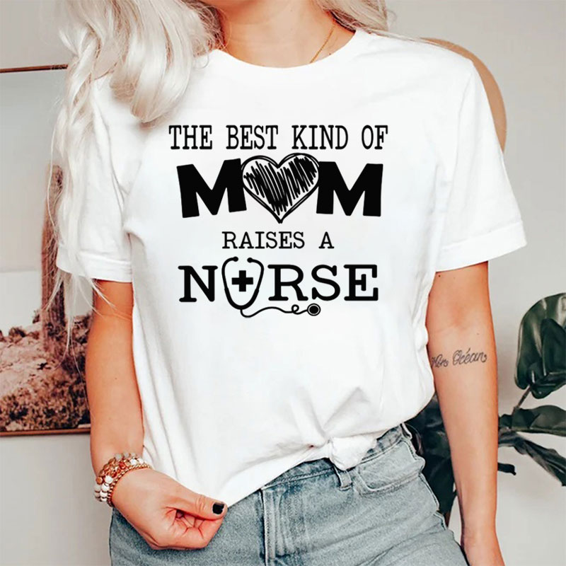 The Best Kind Of Mom Raises A Nurse T-Shirt