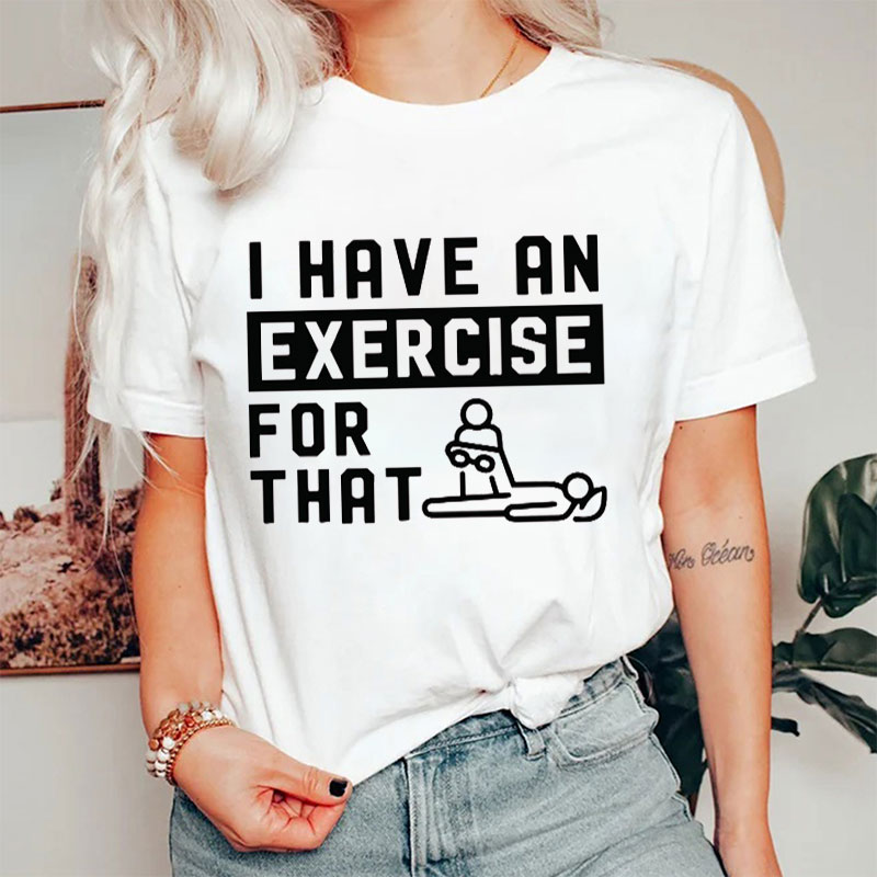 I Have An Exercise For That Nurse T-shirt