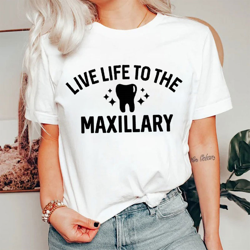Live Life To The Maxillary Dentist T-Shirt