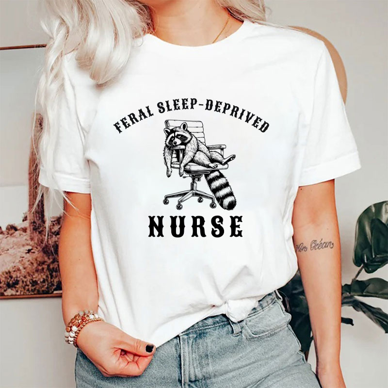 Feral Sleep Deprived Nurse T-Shirt