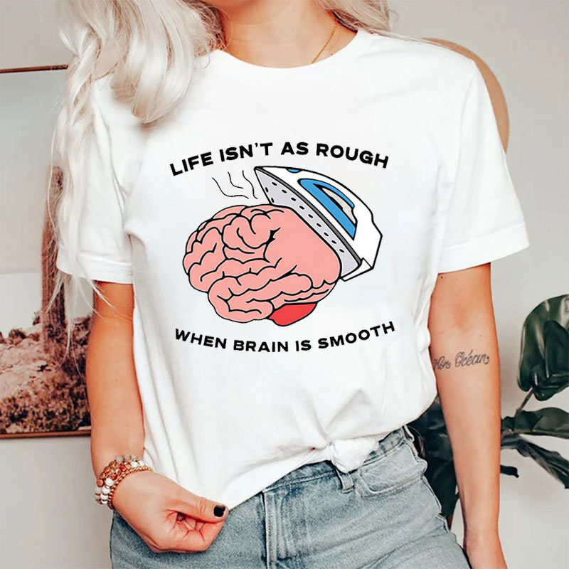 Life Isn't As Rough When Brain Is Smooth Nurse T-Shirt