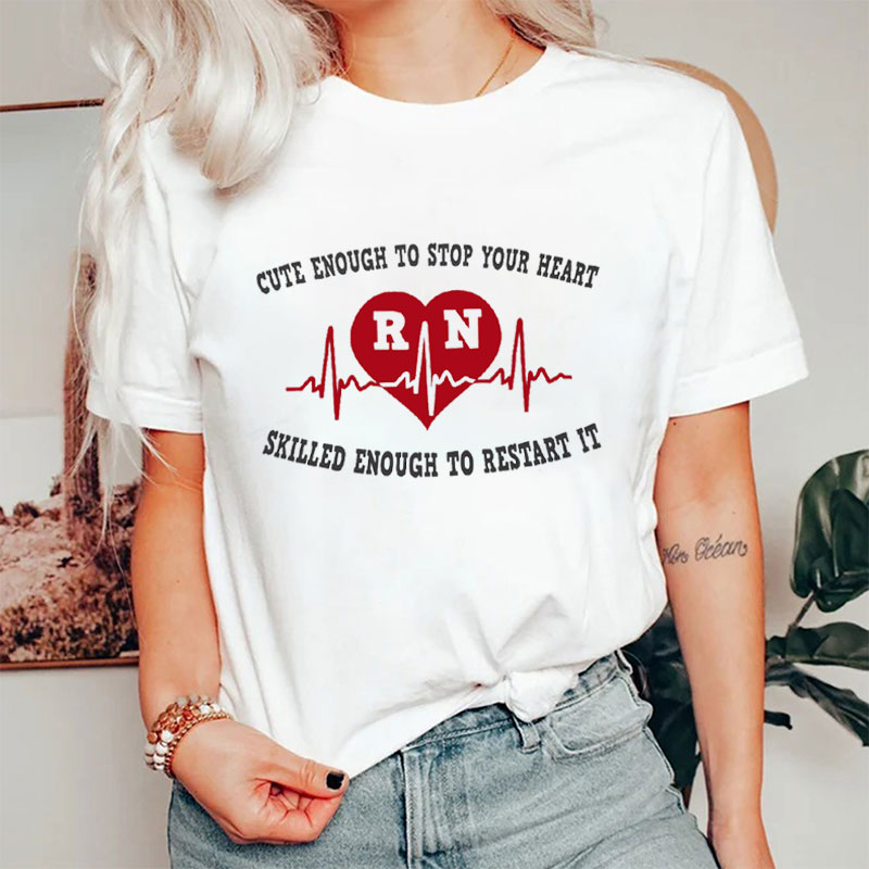 Cute Enough To Stop Your Heart Skilled Enough To Restart It Nurse T-Shirt