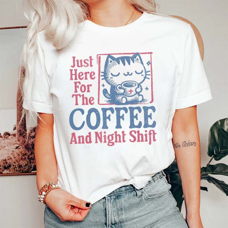 Just Here For The Coffee And Night Shift Nurse T-Shirt