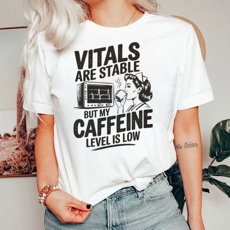 Vitals Are Stable But My Caffeine Level Is Low Nurse T-Shirt