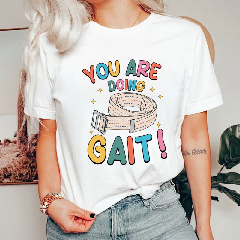 You Are Doing Gait Nurse T-shirt