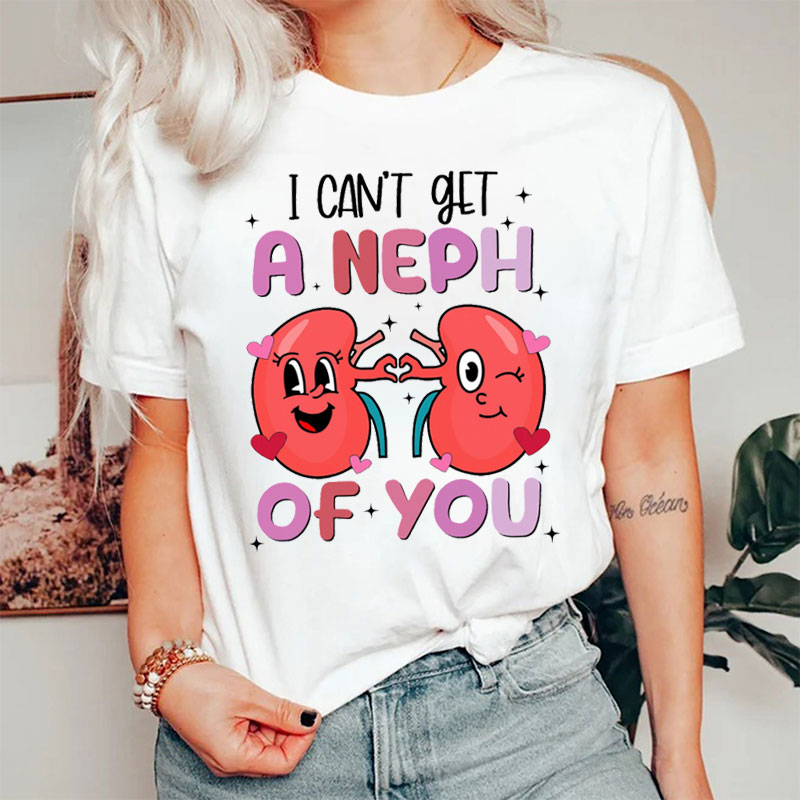 Nephrologist I Can't Get A Neph Of You Nurse T-shirt