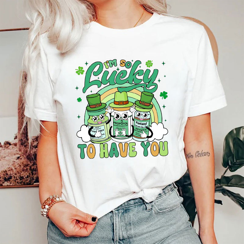 I‘m So Lucky To Have You Nurse T-Shirt