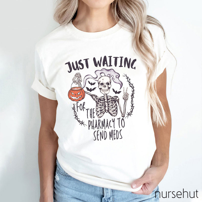 Just Waiting For The Pharmacy To Send Meds Nurse T-Shirt