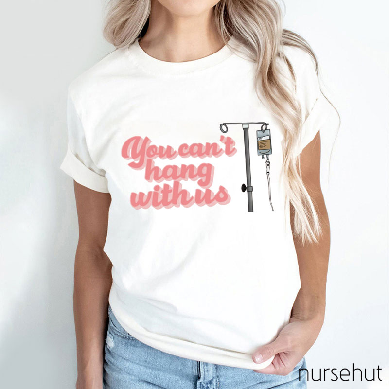You Can't Hang With Us Nurse T-Shirt