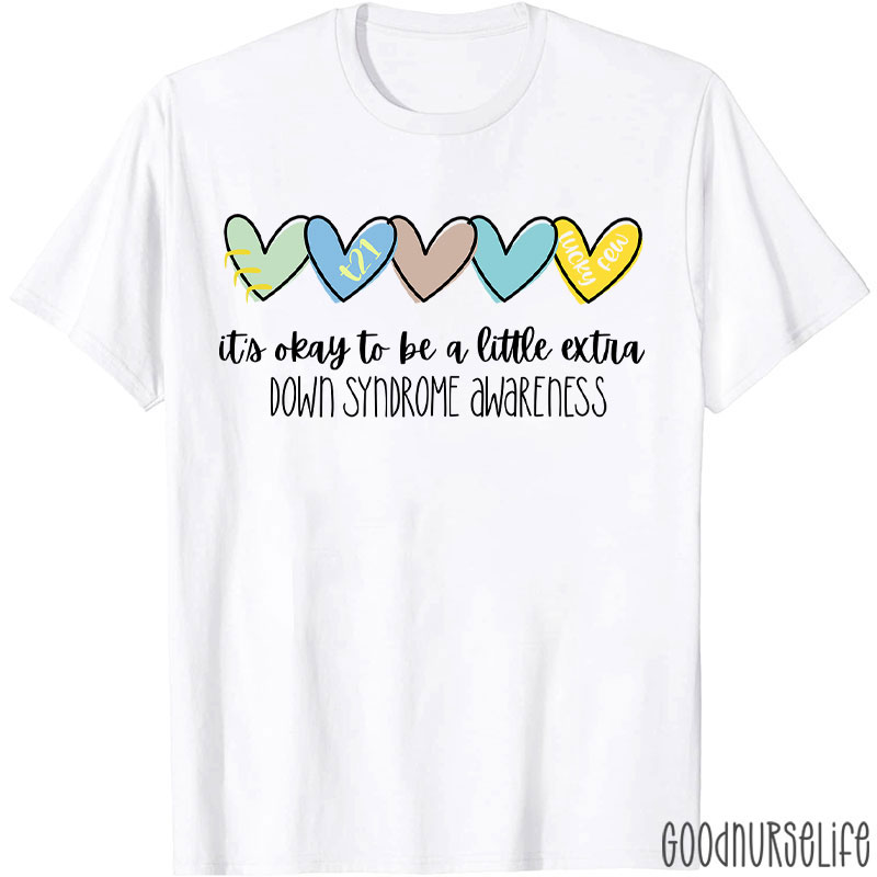 It's Ok To Be A Little Extra Down Syndrome Awareness Nurse T-Shirt