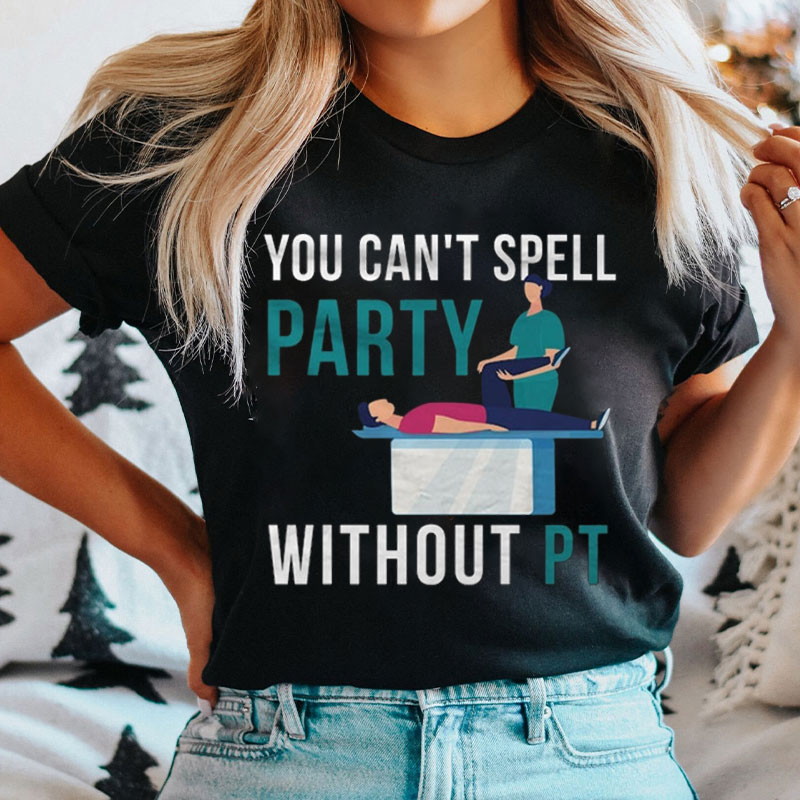Funny PT You Can't Spell Party Without PT Nurse T-shirt