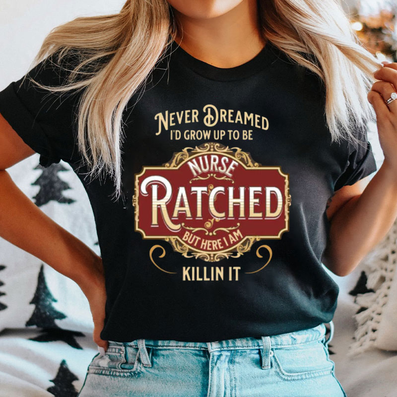 Never Dreamed I'd Grow Up To Be Nurse T-Shirt