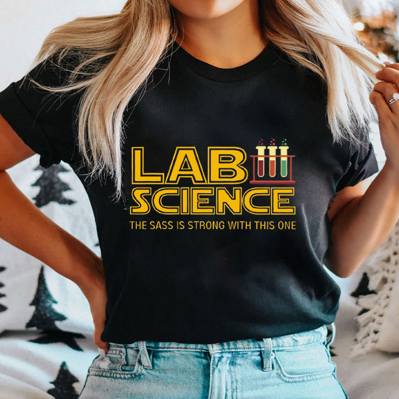 Lab Science The Sass Is Strong With This One Nurse T-Shirt
