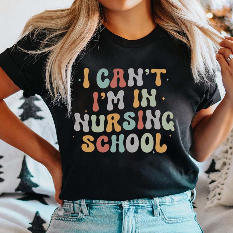 Nursing Student I Can't I'm In Nursing School Nurse T-Shirt