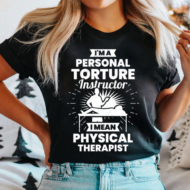 I'm Personal Torture Instructor I Mean Physical Therapist Nurse T-shirt
