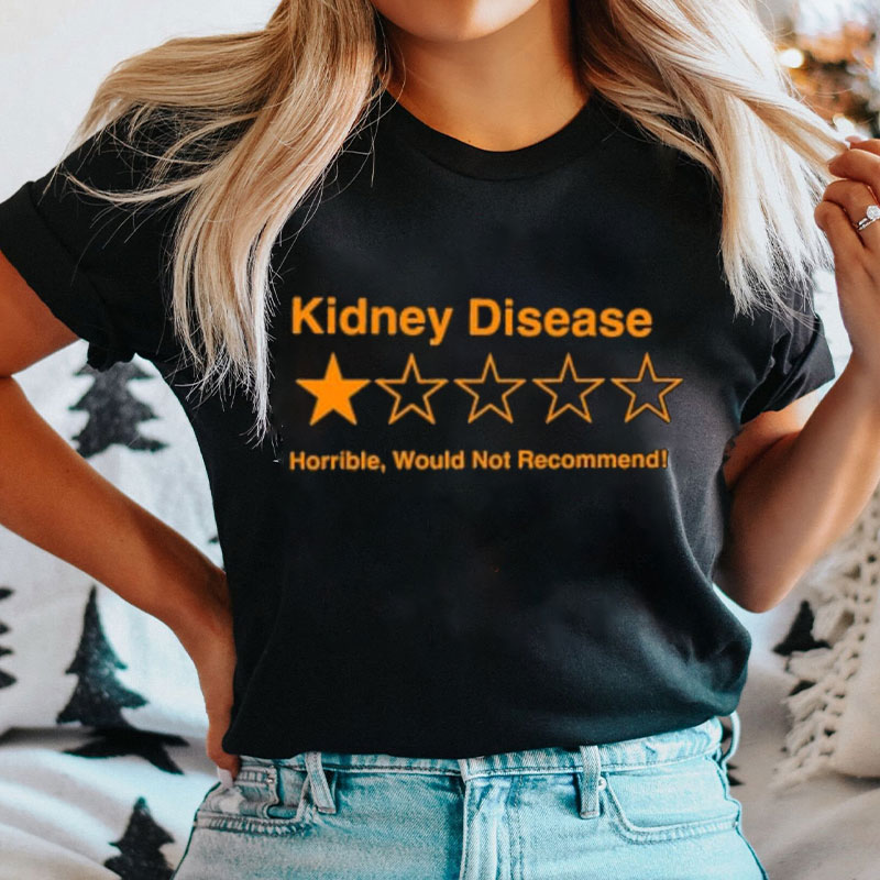 Kidney Disease Horrible Would Not Recommend Nurse T-Shirt