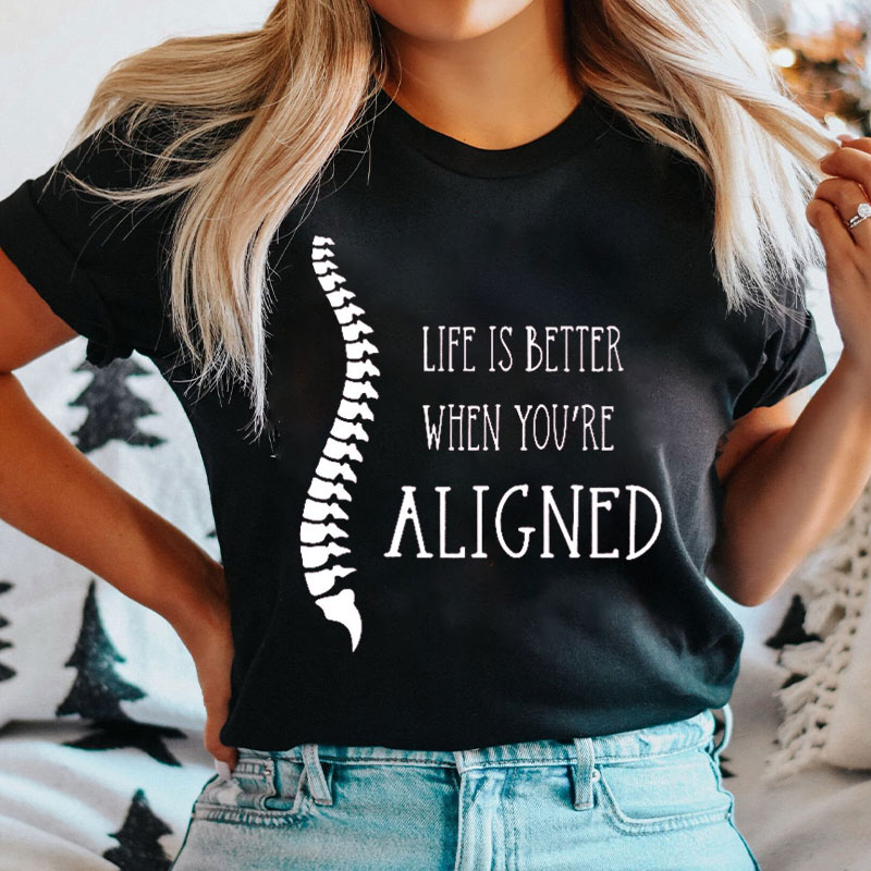 Life Is Better When You're Aligned Nurse T-Shirt