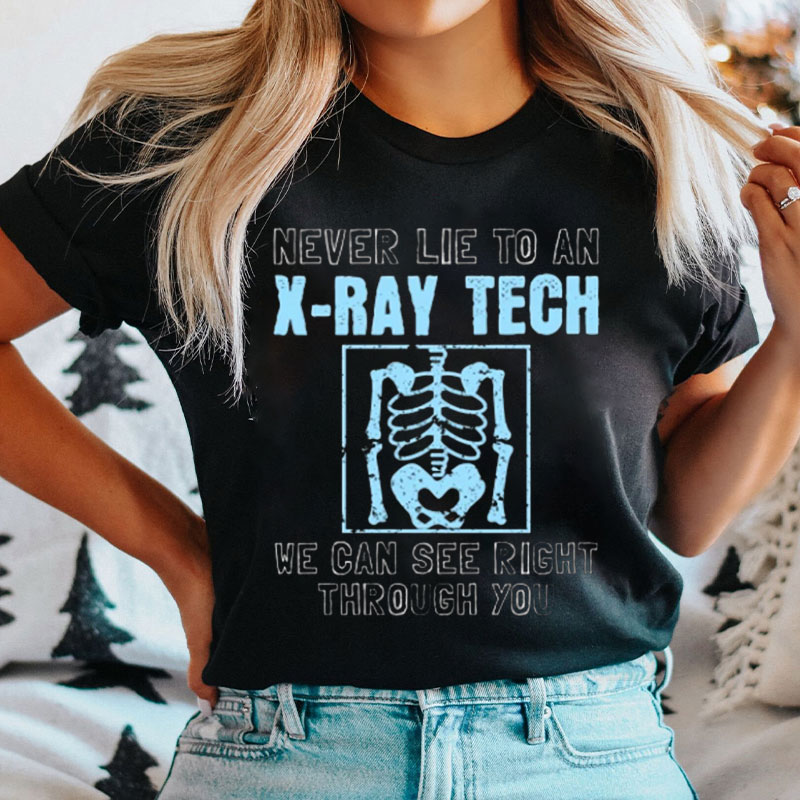 Never Lie To An X-RAY Tech We Can See Right Through You Nurse T-shirt